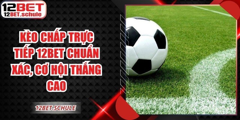 Kèo Chấp Trực Tiếp 12BET
