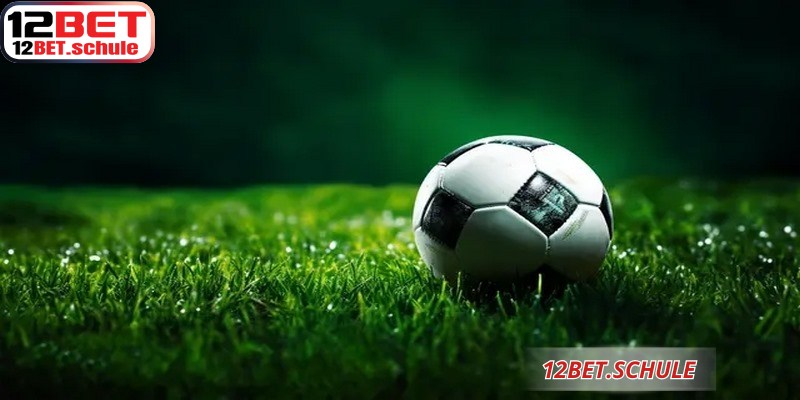 Kèo Sớm 12BET - Đặt Cược Chuẩn Trước Giờ Bóng Lăn 7 Thông tin lực lượng là yếu tố quan trọng nhất khi bắt kèo sớm 12BET