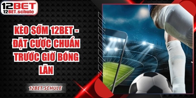 Kèo Sớm 12BET