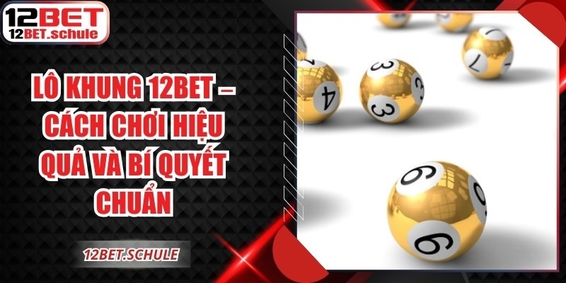 Lô Khung 12BET